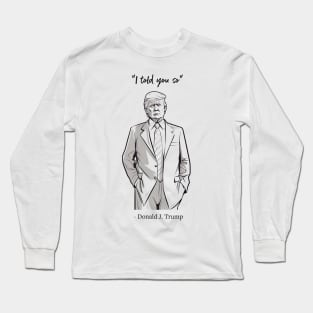 "I told you so" - Donald J. Trump Long Sleeve T-Shirt